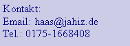 Textfeld: Kontakt:
Email: haas@jahiz.de
Tel.: 0175-1668408